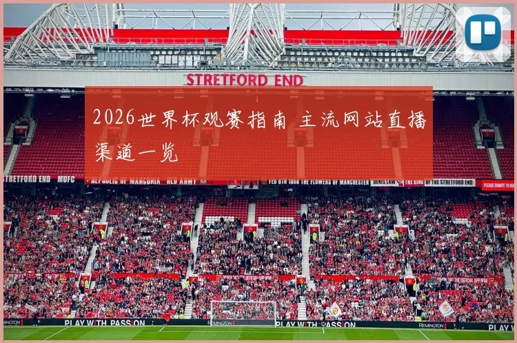2026世界杯观赛指南 主流网站直播渠道一览