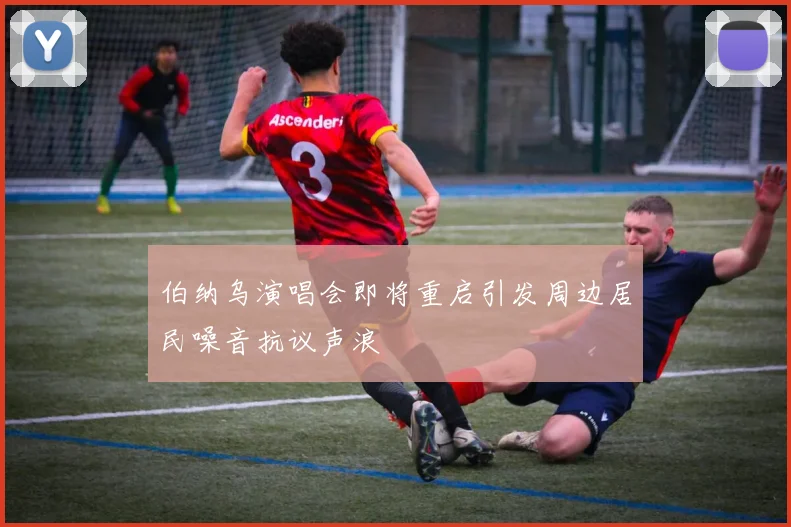 伯纳乌演唱会即将重启引发周边居民噪音抗议声浪